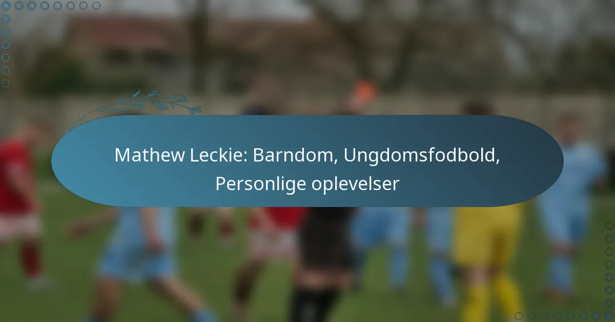 Read more about the article Mathew Leckie: Barndom, Ungdomsfodbold, Personlige oplevelser