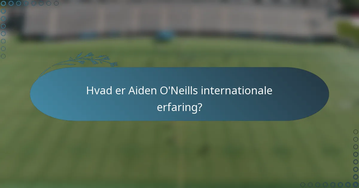 Hvad er Aiden O'Neills internationale erfaring?