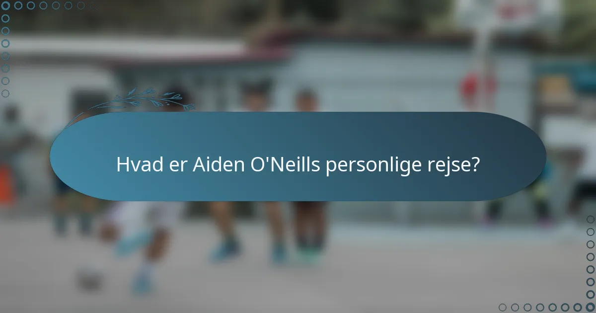 Hvad er Aiden O'Neills personlige rejse?