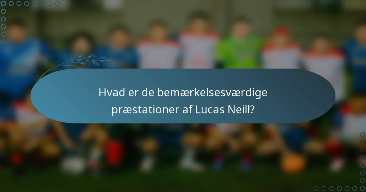 Hvad er de bemærkelsesværdige præstationer af Lucas Neill?