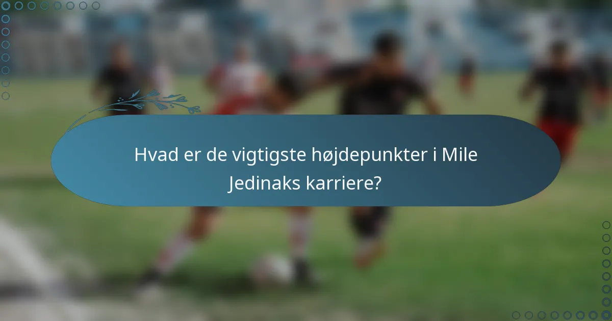 Hvad er de vigtigste højdepunkter i Mile Jedinaks karriere?