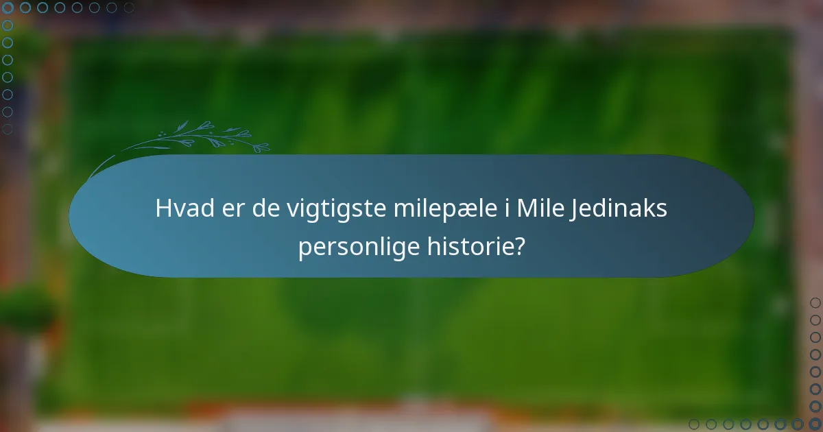 Hvad er de vigtigste milepæle i Mile Jedinaks personlige historie?