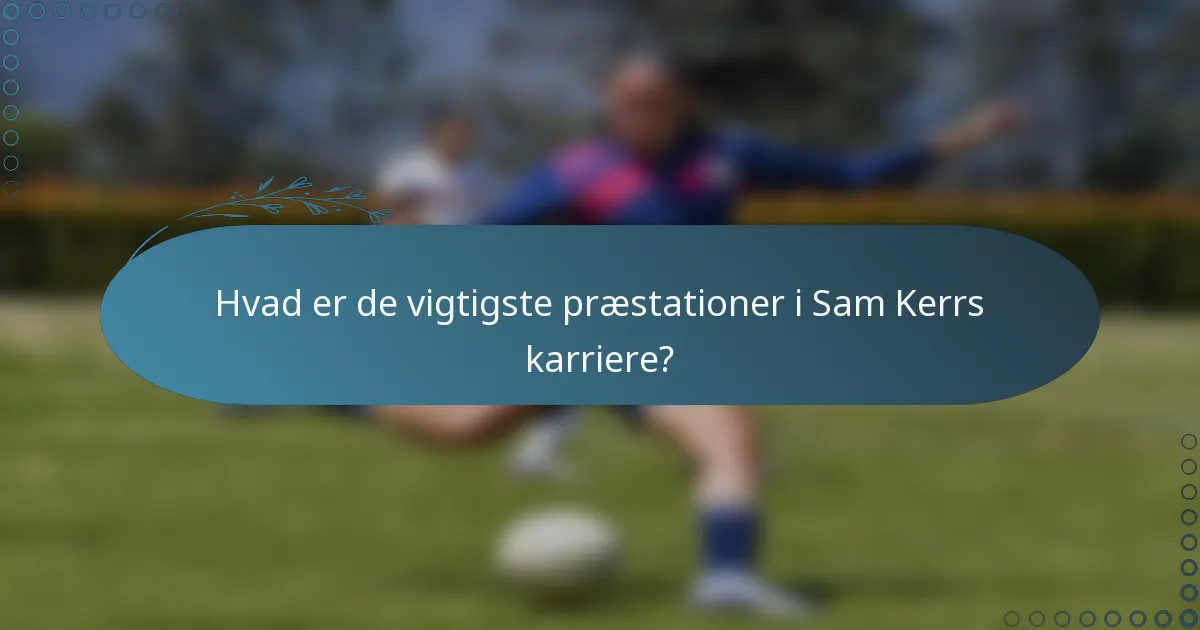 Hvad er de vigtigste præstationer i Sam Kerrs karriere?