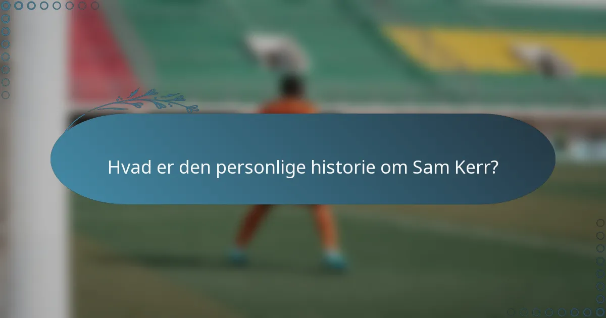 Hvad er den personlige historie om Sam Kerr?