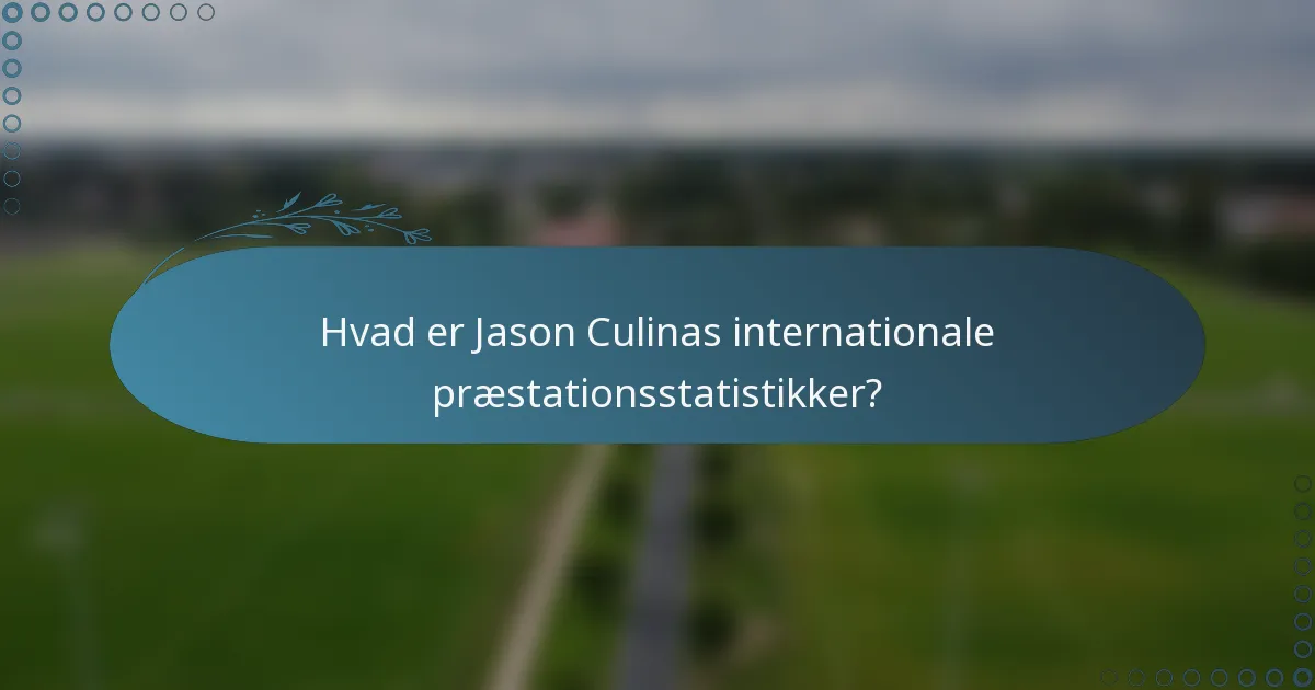 Hvad er Jason Culinas internationale præstationsstatistikker?