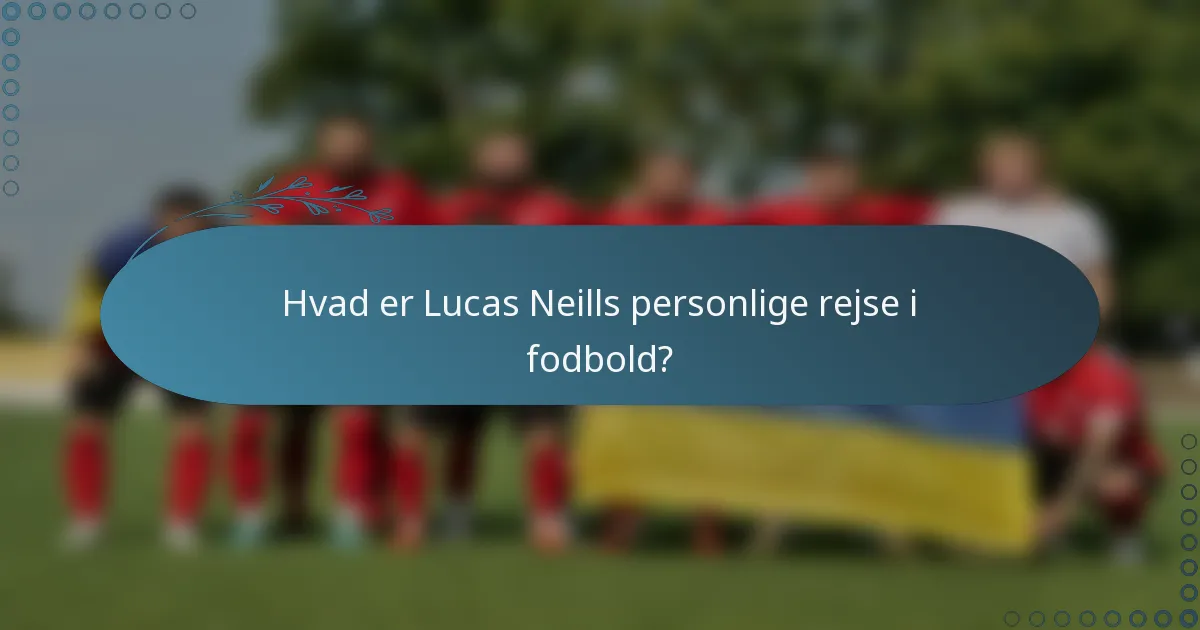 Hvad er Lucas Neills personlige rejse i fodbold?