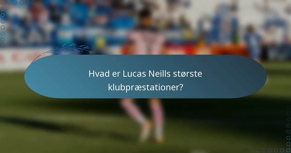 Hvad er Lucas Neills største klubpræstationer?