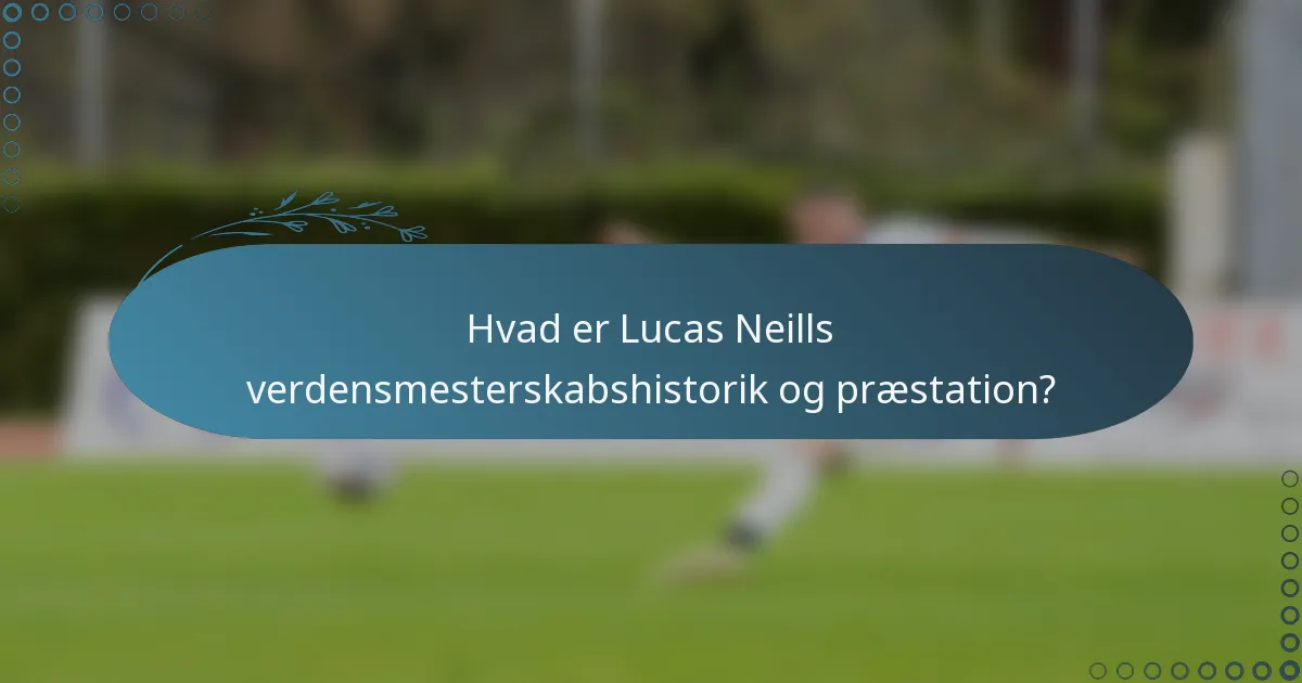 Hvad er Lucas Neills verdensmesterskabshistorik og præstation?