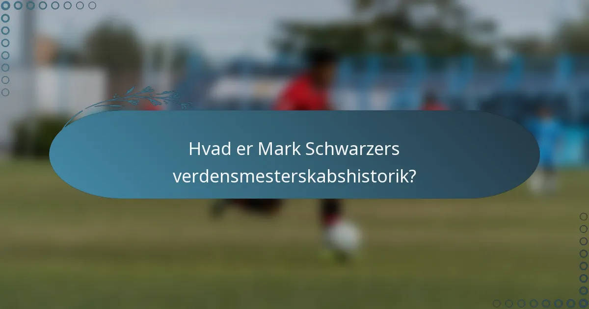 Hvad er Mark Schwarzers verdensmesterskabshistorik?