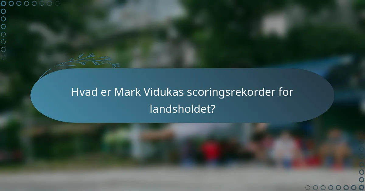 Hvad er Mark Vidukas scoringsrekorder for landsholdet?