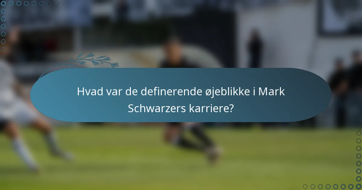 Hvad var de definerende øjeblikke i Mark Schwarzers karriere?
