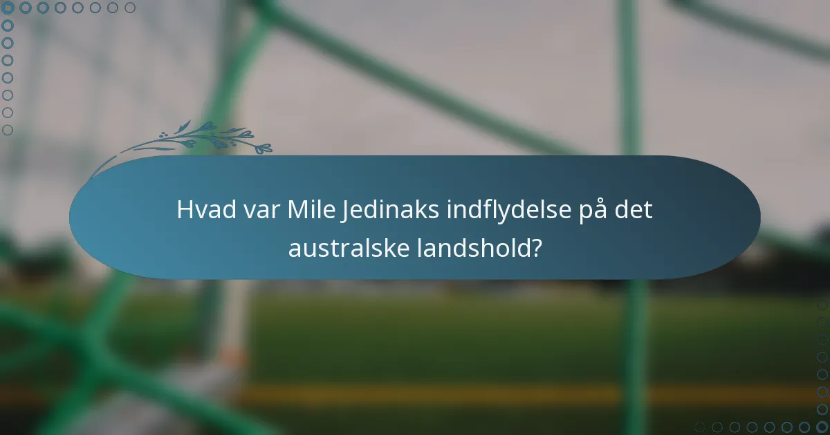 Hvad var Mile Jedinaks indflydelse på det australske landshold?