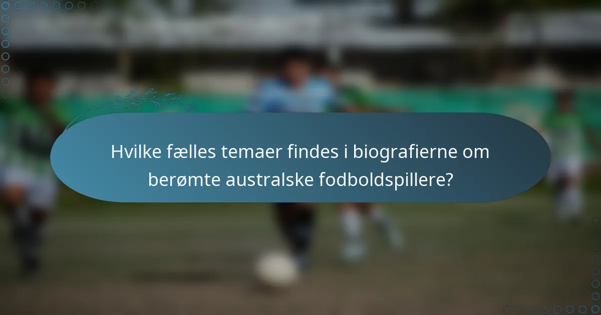 Hvilke fælles temaer findes i biografierne om berømte australske fodboldspillere?