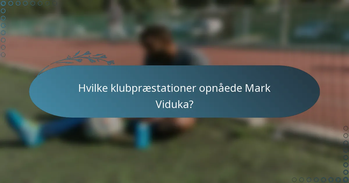 Hvilke klubpræstationer opnåede Mark Viduka?