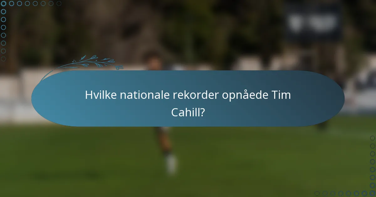 Hvilke nationale rekorder opnåede Tim Cahill?