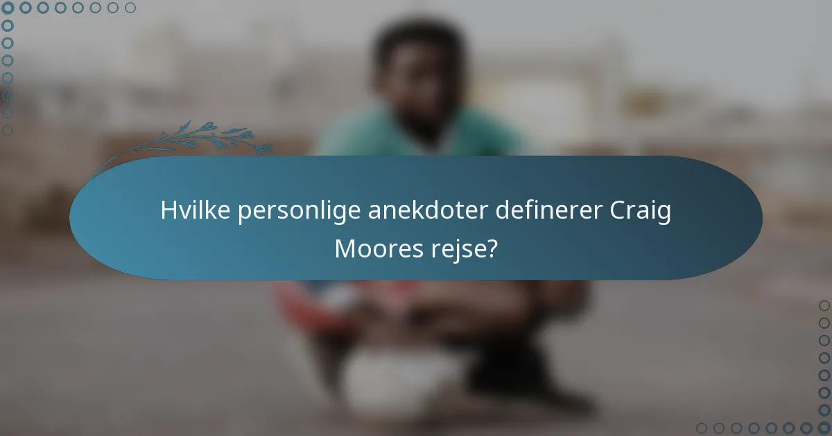 Hvilke personlige anekdoter definerer Craig Moores rejse?