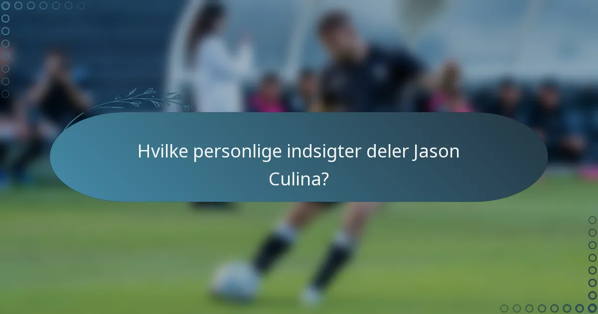 Hvilke personlige indsigter deler Jason Culina?