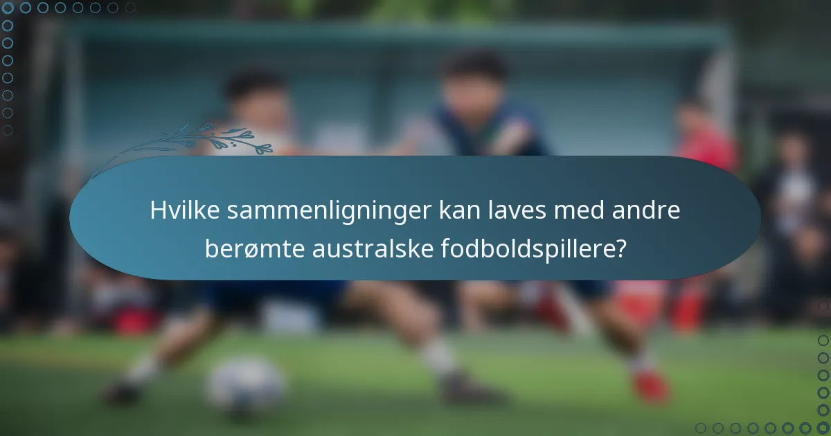 Hvilke sammenligninger kan laves med andre berømte australske fodboldspillere?