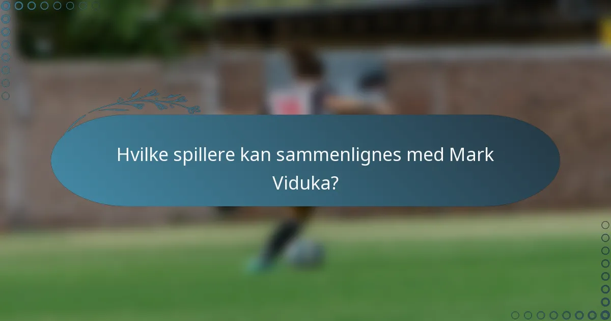 Hvilke spillere kan sammenlignes med Mark Viduka?
