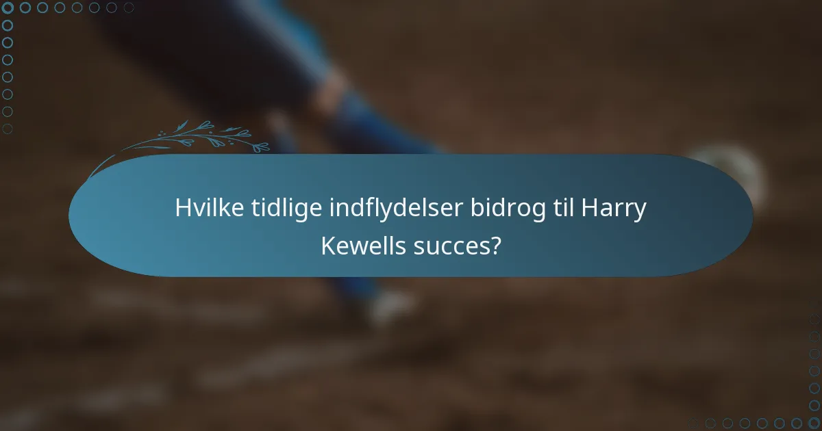 Hvilke tidlige indflydelser bidrog til Harry Kewells succes?