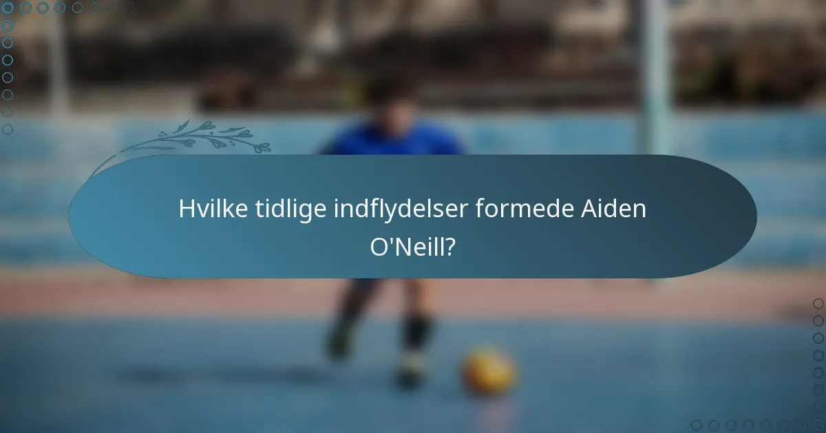 Hvilke tidlige indflydelser formede Aiden O'Neill?