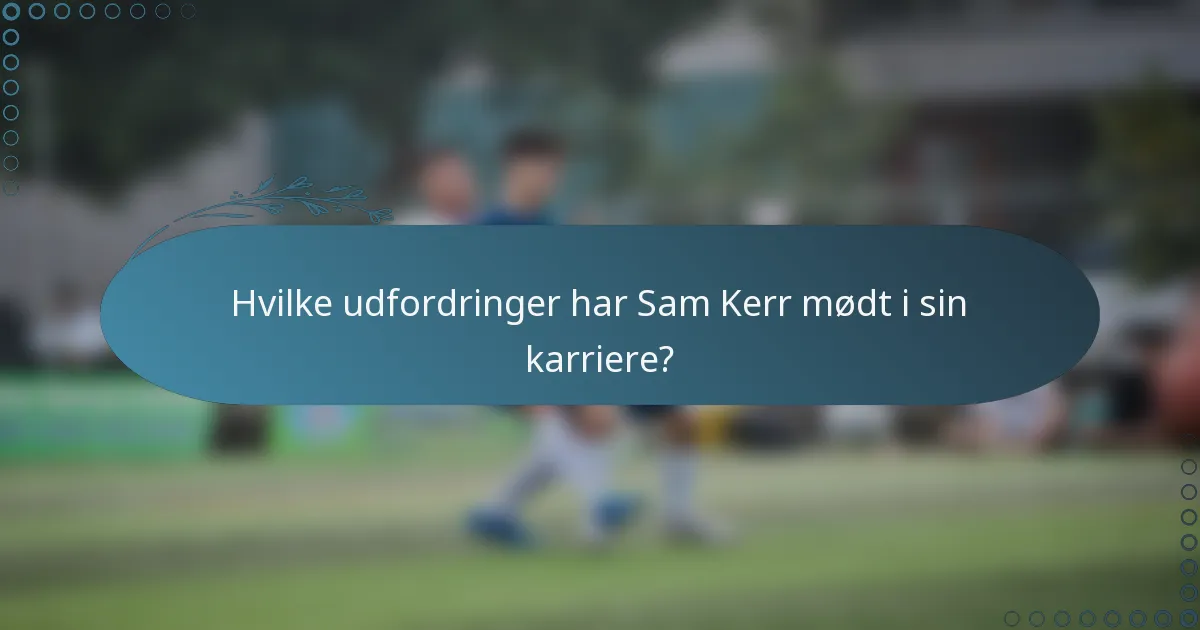 Hvilke udfordringer har Sam Kerr mødt i sin karriere?