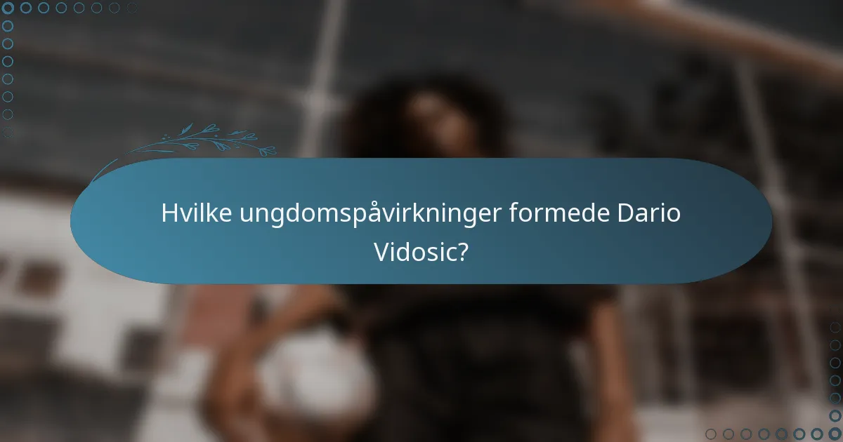 Hvilke ungdomspåvirkninger formede Dario Vidosic?