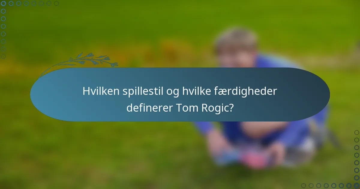 Hvilken spillestil og hvilke færdigheder definerer Tom Rogic?