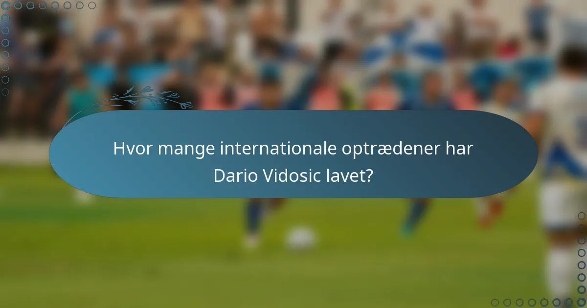 Hvor mange internationale optrædener har Dario Vidosic lavet?