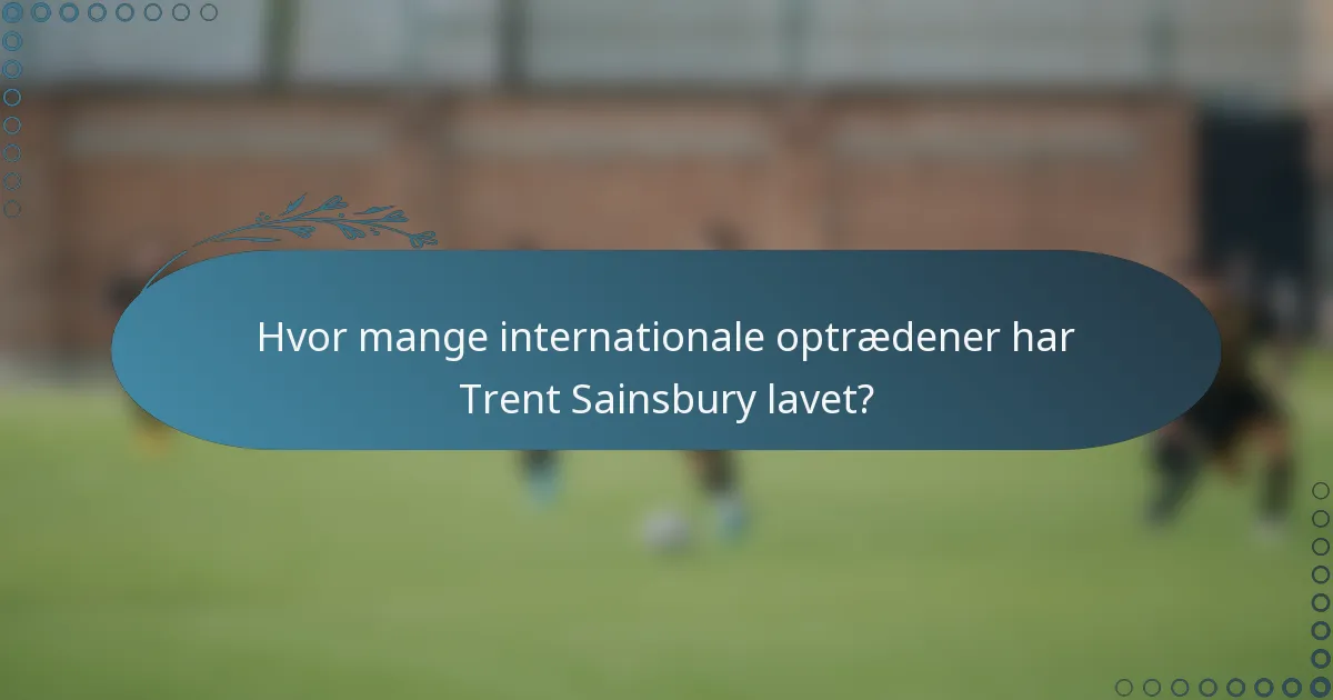 Hvor mange internationale optrædener har Trent Sainsbury lavet?