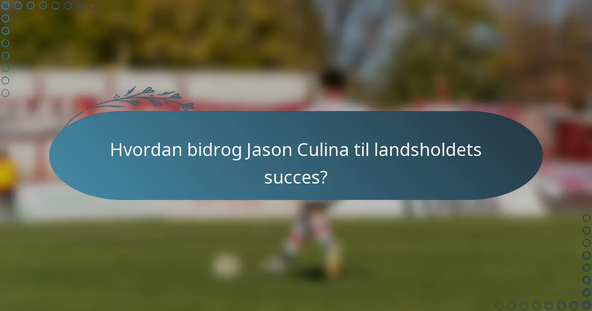 Hvordan bidrog Jason Culina til landsholdets succes?