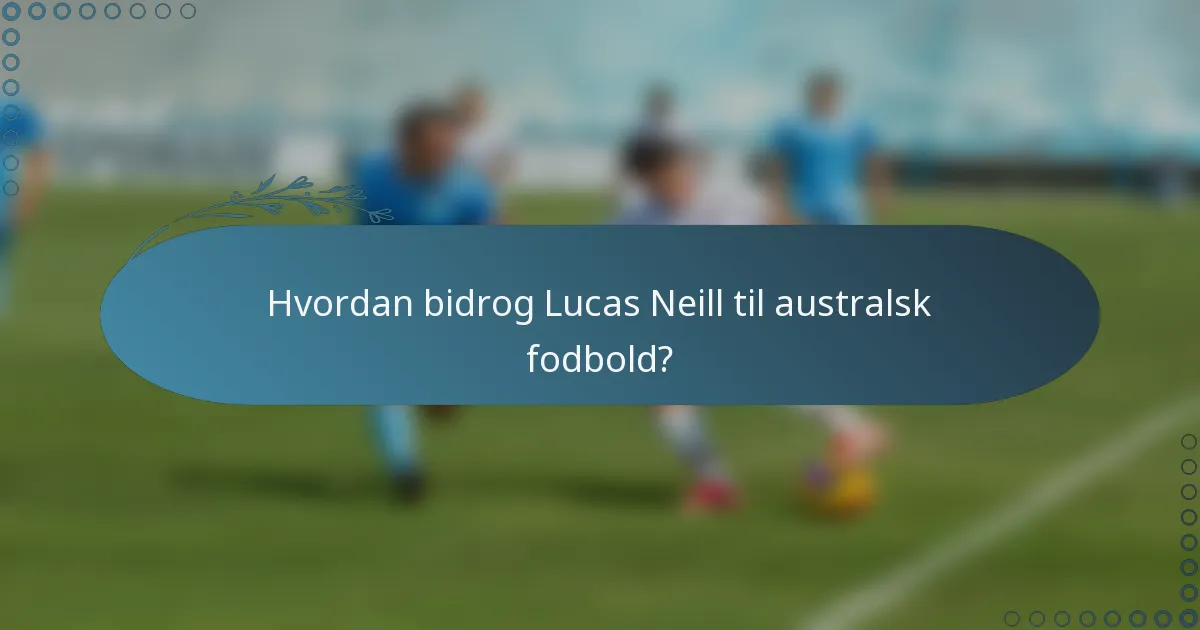 Hvordan bidrog Lucas Neill til australsk fodbold?