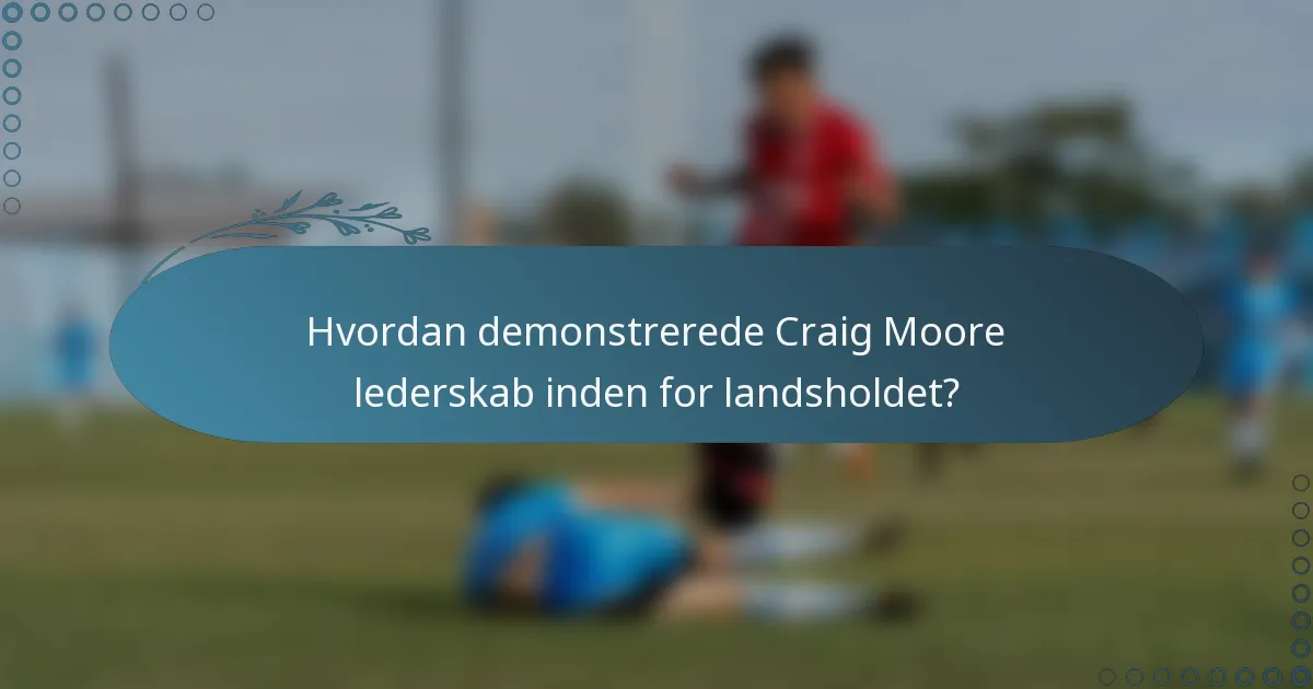 Hvordan demonstrerede Craig Moore lederskab inden for landsholdet?
