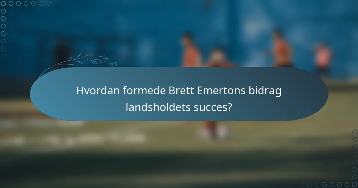Hvordan formede Brett Emertons bidrag landsholdets succes?