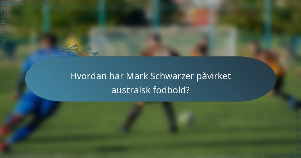 Hvordan har Mark Schwarzer påvirket australsk fodbold?