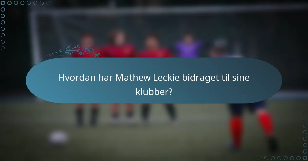 Hvordan har Mathew Leckie bidraget til sine klubber?