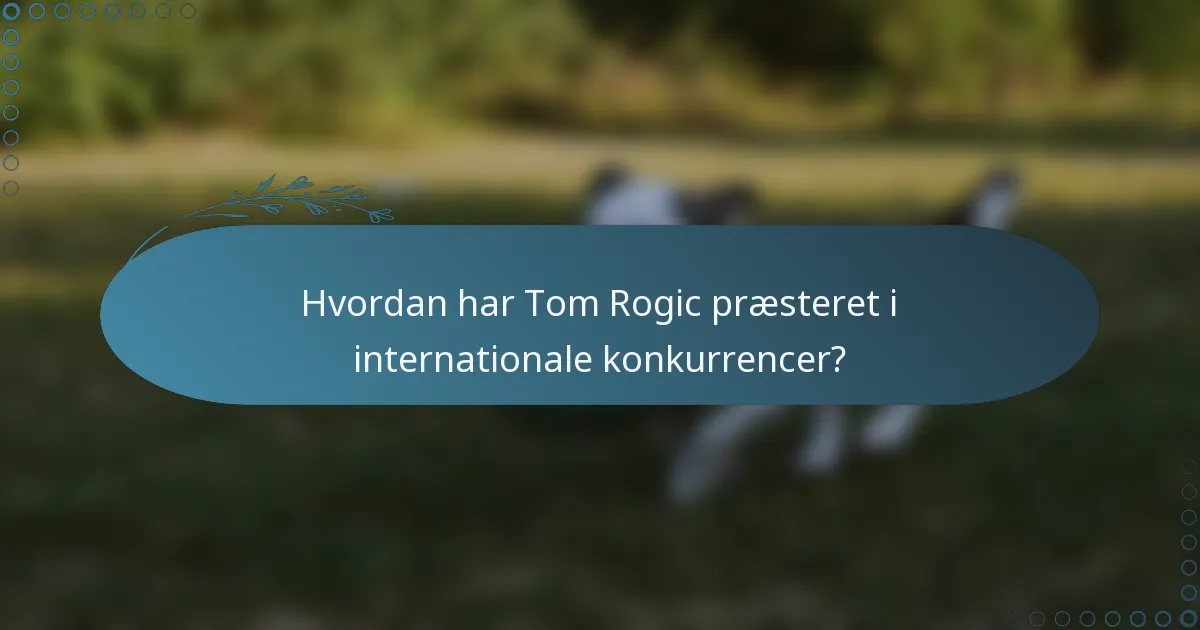 Hvordan har Tom Rogic præsteret i internationale konkurrencer?