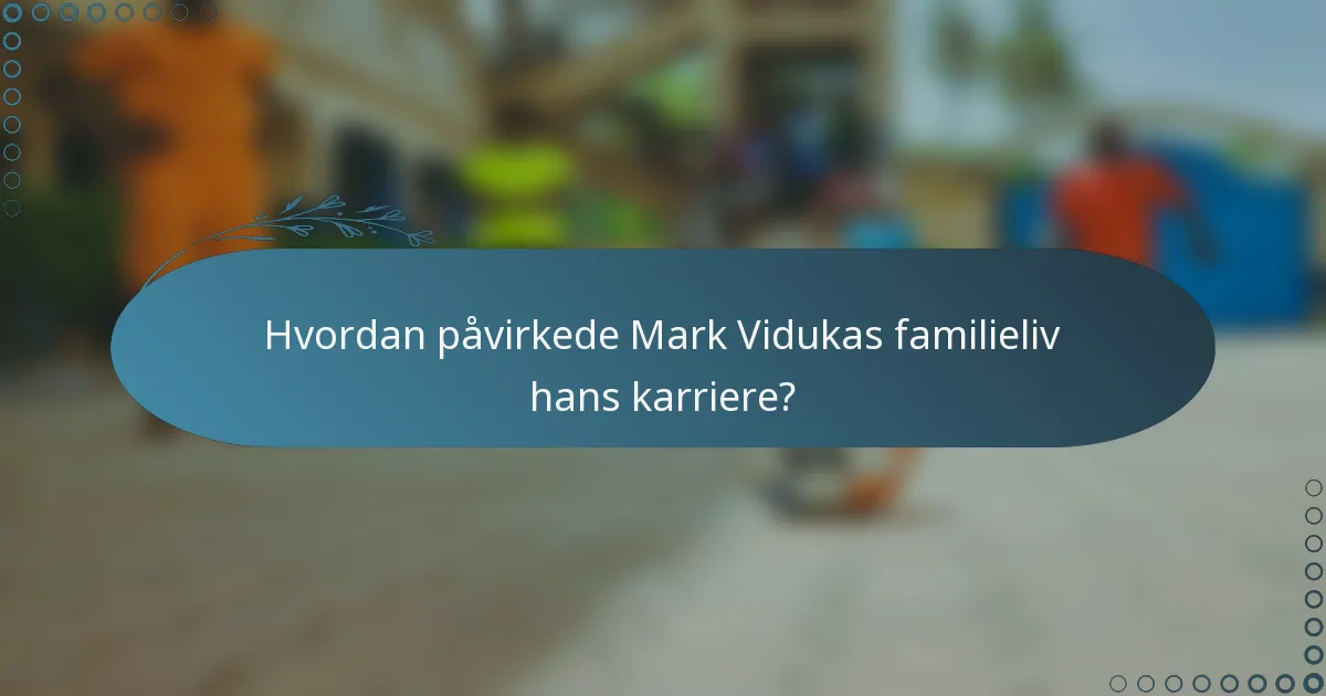 Hvordan påvirkede Mark Vidukas familieliv hans karriere?