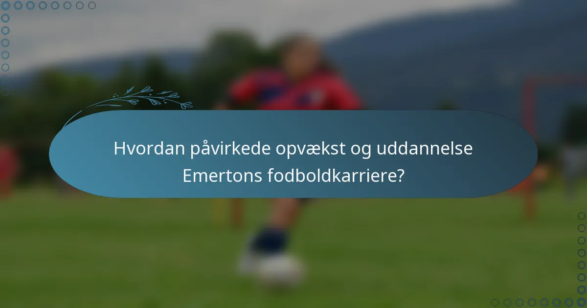 Hvordan påvirkede opvækst og uddannelse Emertons fodboldkarriere?