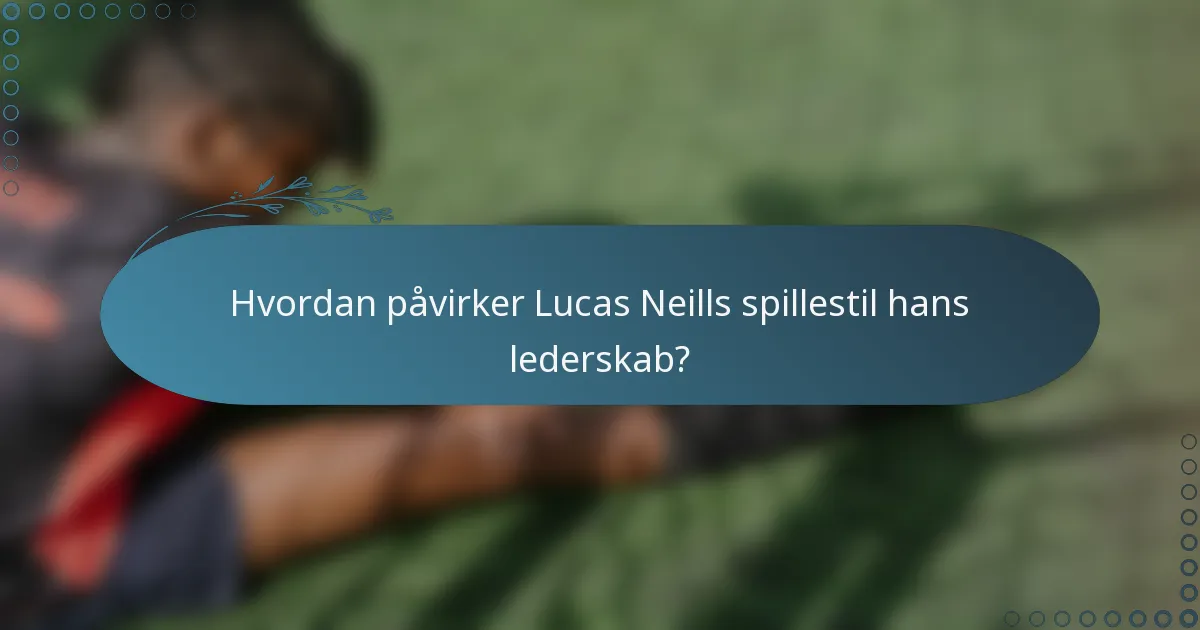 Hvordan påvirker Lucas Neills spillestil hans lederskab?