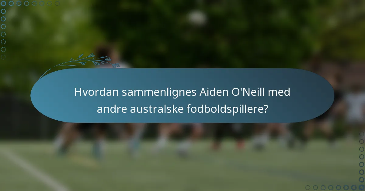 Hvordan sammenlignes Aiden O'Neill med andre australske fodboldspillere?