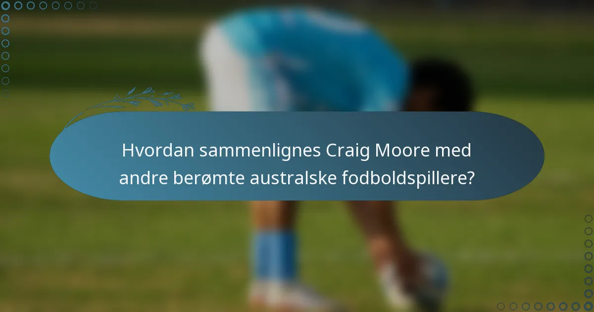 Hvordan sammenlignes Craig Moore med andre berømte australske fodboldspillere?