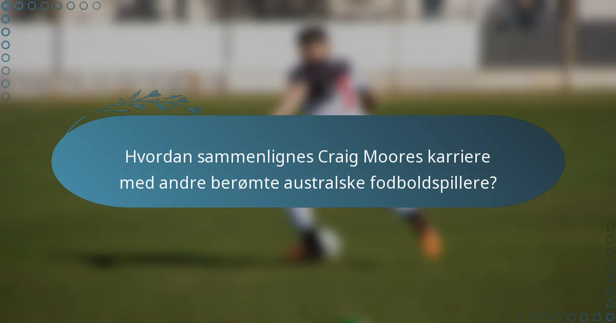 Hvordan sammenlignes Craig Moores karriere med andre berømte australske fodboldspillere?