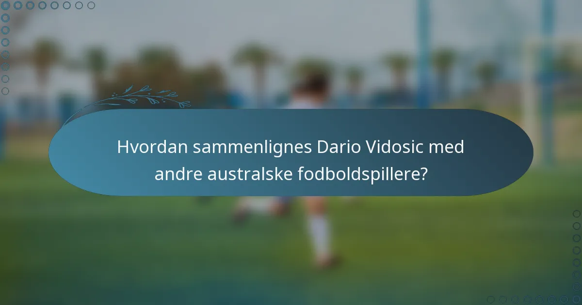 Hvordan sammenlignes Dario Vidosic med andre australske fodboldspillere?