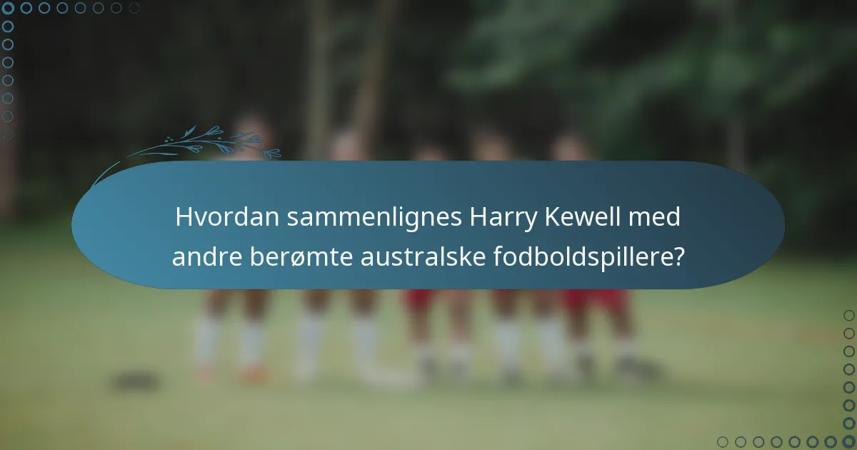 Hvordan sammenlignes Harry Kewell med andre berømte australske fodboldspillere?