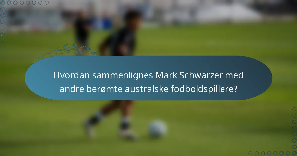 Hvordan sammenlignes Mark Schwarzer med andre berømte australske fodboldspillere?