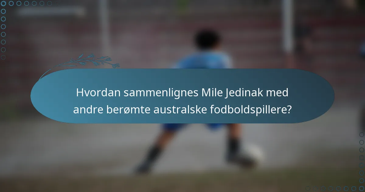 Hvordan sammenlignes Mile Jedinak med andre berømte australske fodboldspillere?