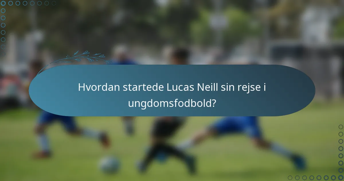 Hvordan startede Lucas Neill sin rejse i ungdomsfodbold?