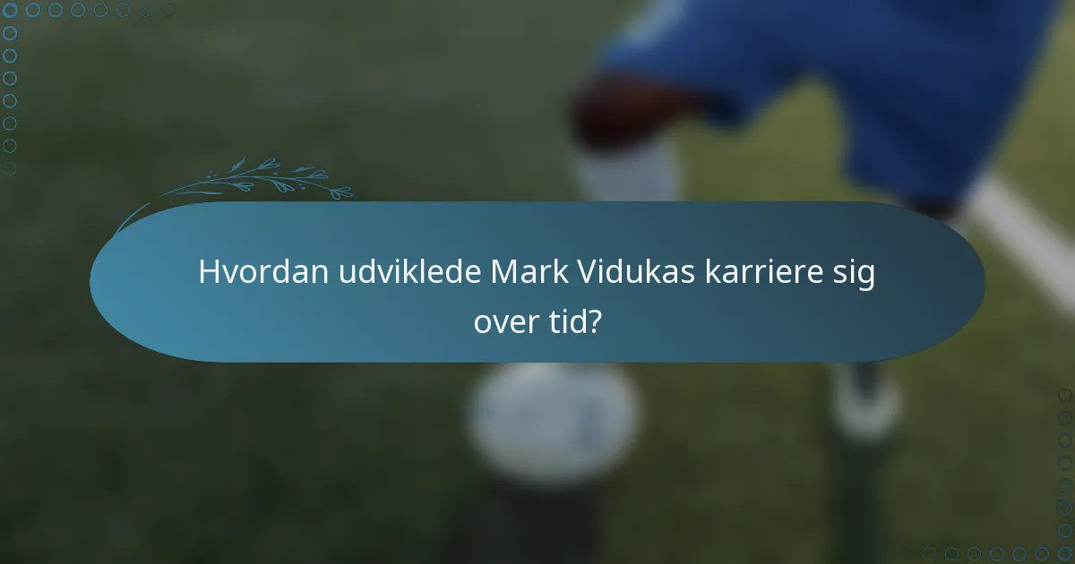 Hvordan udviklede Mark Vidukas karriere sig over tid?