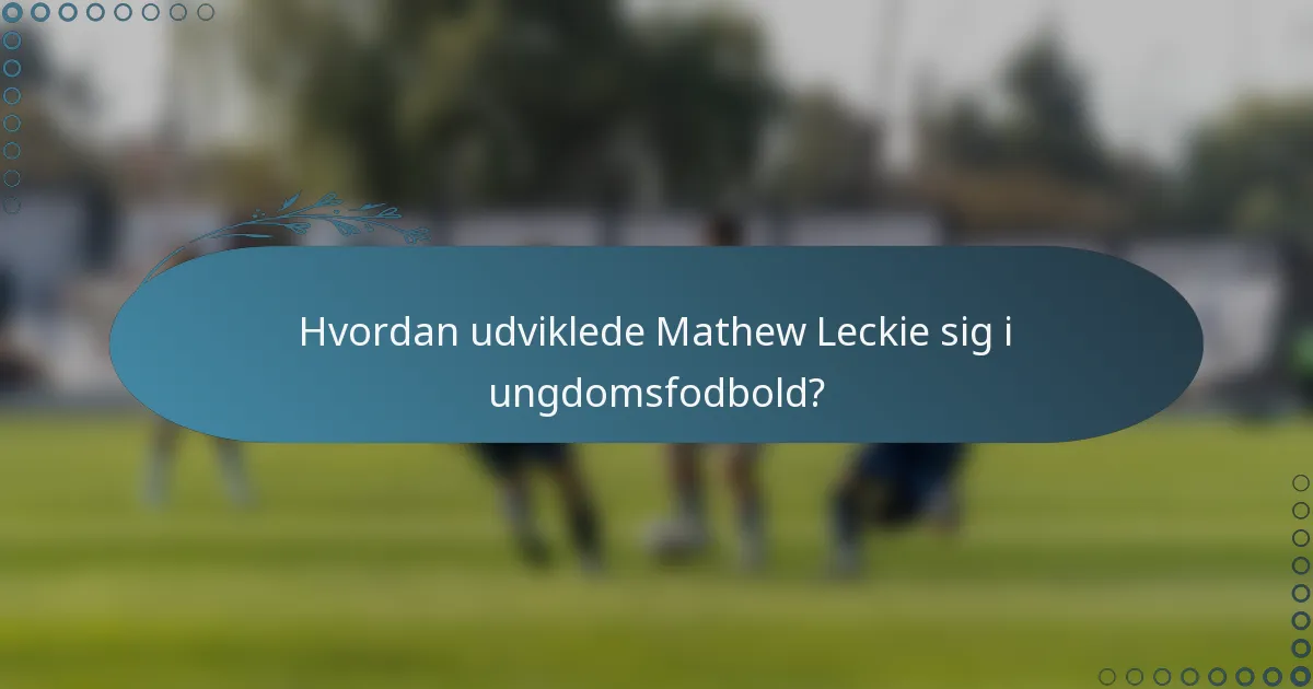 Hvordan udviklede Mathew Leckie sig i ungdomsfodbold?